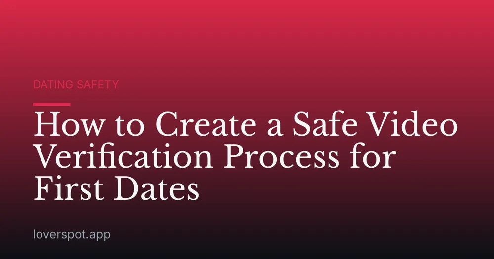 How to Create a Safe Video Verification Process for First Dates