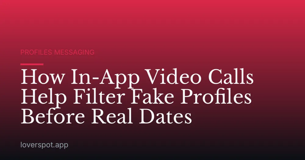 How In-App Video Calls Help Filter Fake Profiles Before Real Dates