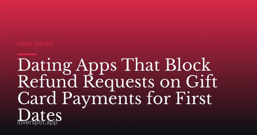 Dating Apps That Block Refund Requests on Gift Card Payments for First Dates