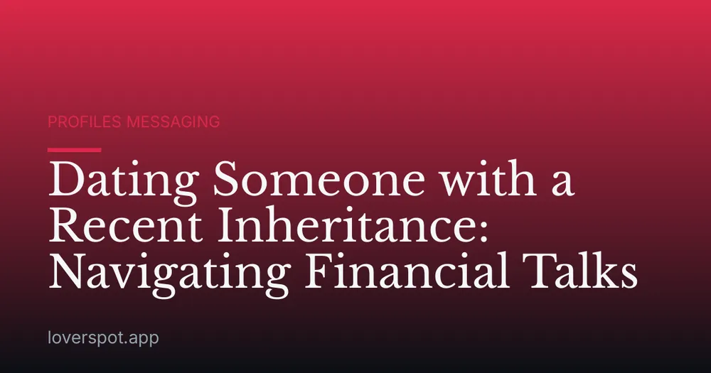 Dating Someone with a Recent Inheritance: Navigating Financial Talks