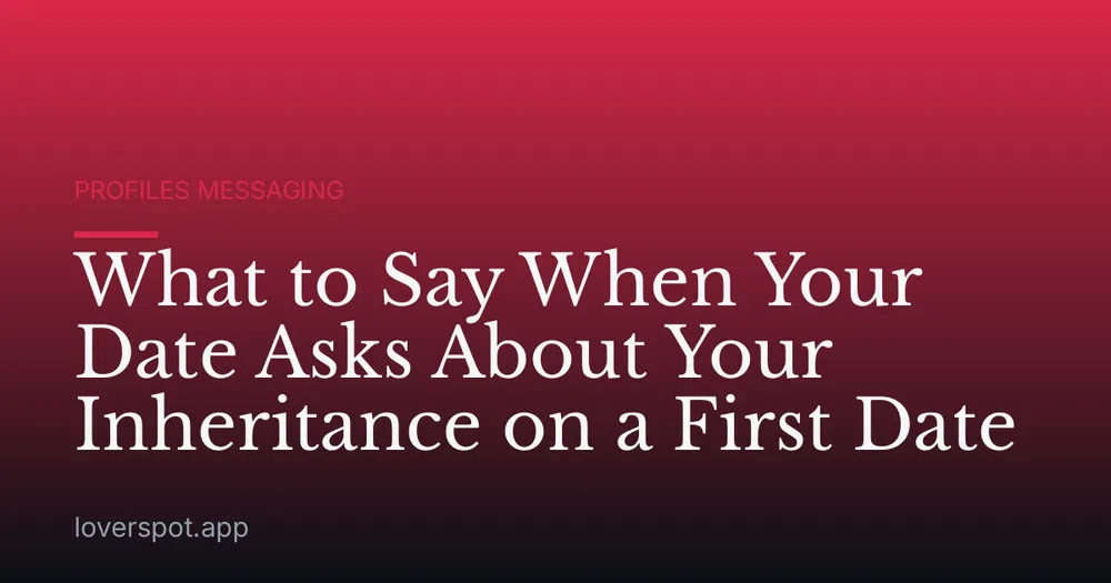 What to Say When Your Date Asks About Your Inheritance on a First Date