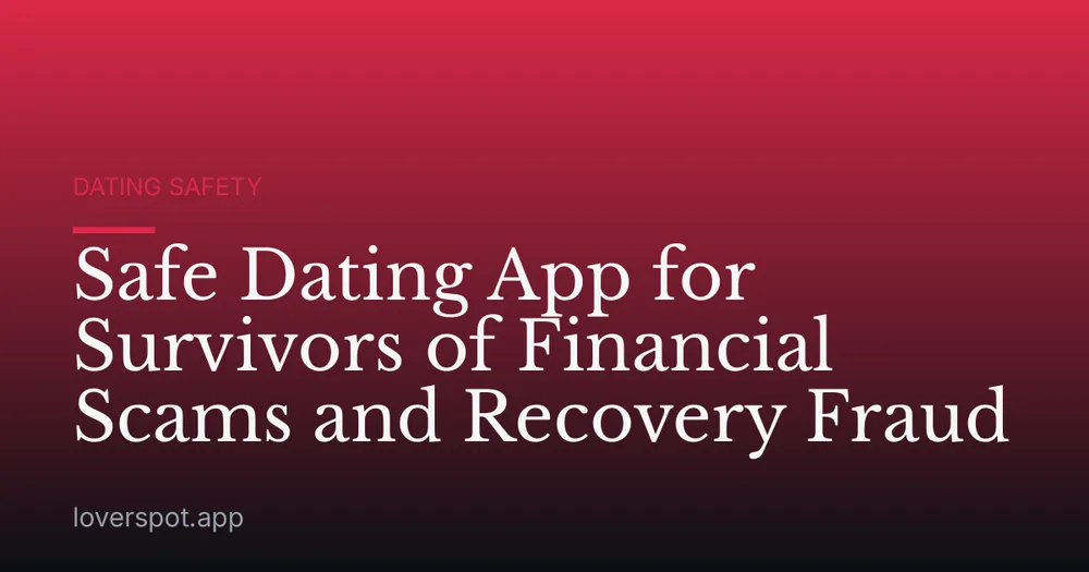 Safe Dating App for Survivors of Financial Scams and Recovery Fraud