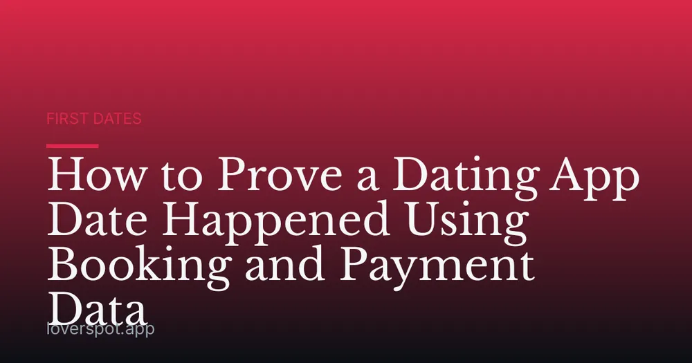 How to Prove a Dating App Date Happened Using Booking and Payment Data