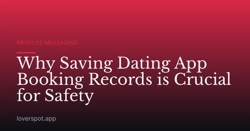 Why Saving Dating App Booking Records is Crucial for Safety