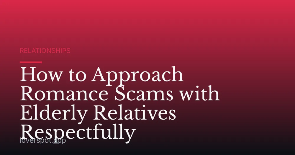 How to Approach Romance Scams with Elderly Relatives Respectfully