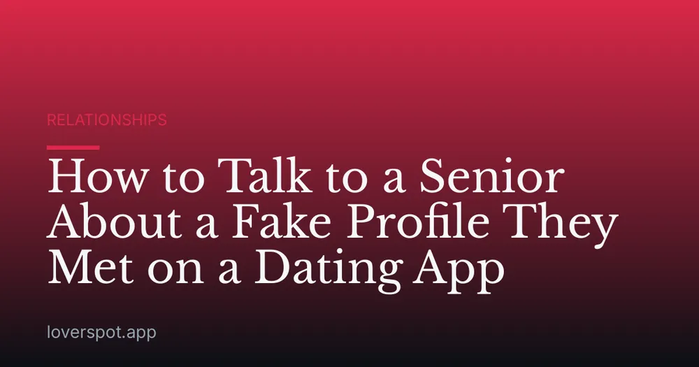How to Talk to a Senior About a Fake Profile They Met on a Dating App