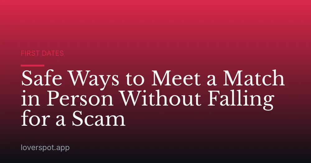 Safe Ways to Meet a Match in Person Without Falling for a Scam