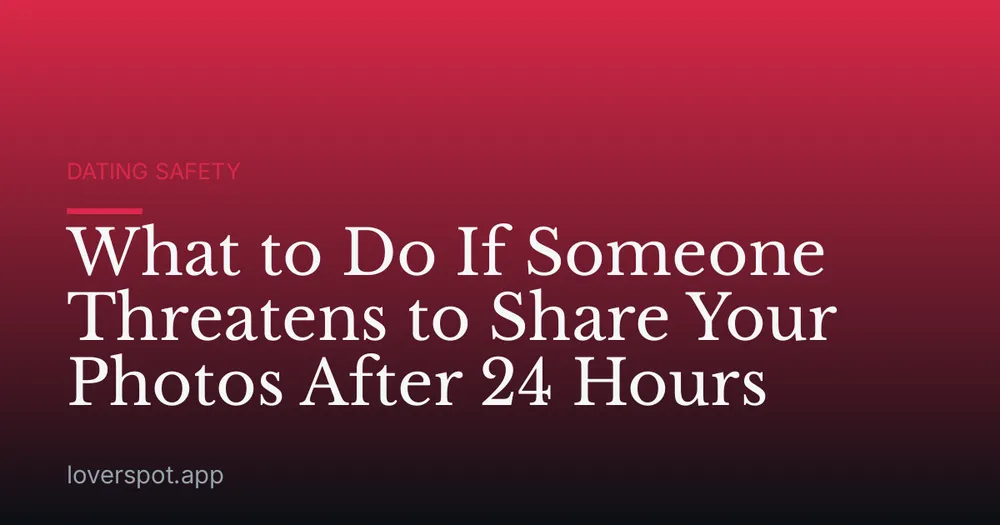 What to Do If Someone Threatens to Share Your Photos After 24 Hours