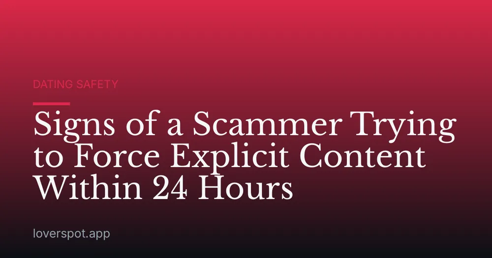 Signs of a Scammer Trying to Force Explicit Content Within 24 Hours