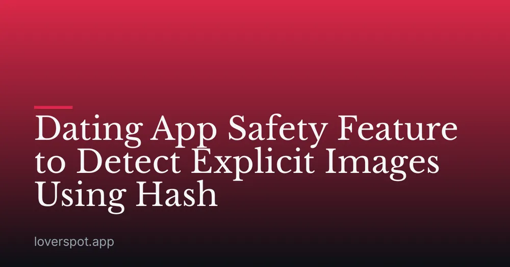 Dating App Safety Feature to Detect Explicit Images Using Hash