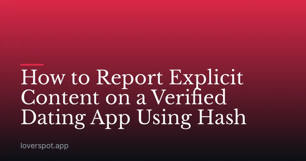 How to Report Explicit Content on a Verified Dating App Using Hash