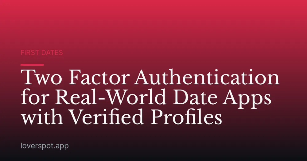 Two Factor Authentication for Real-World Date Apps with Verified Profiles