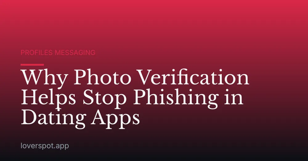 Why Photo Verification Helps Stop Phishing in Dating Apps