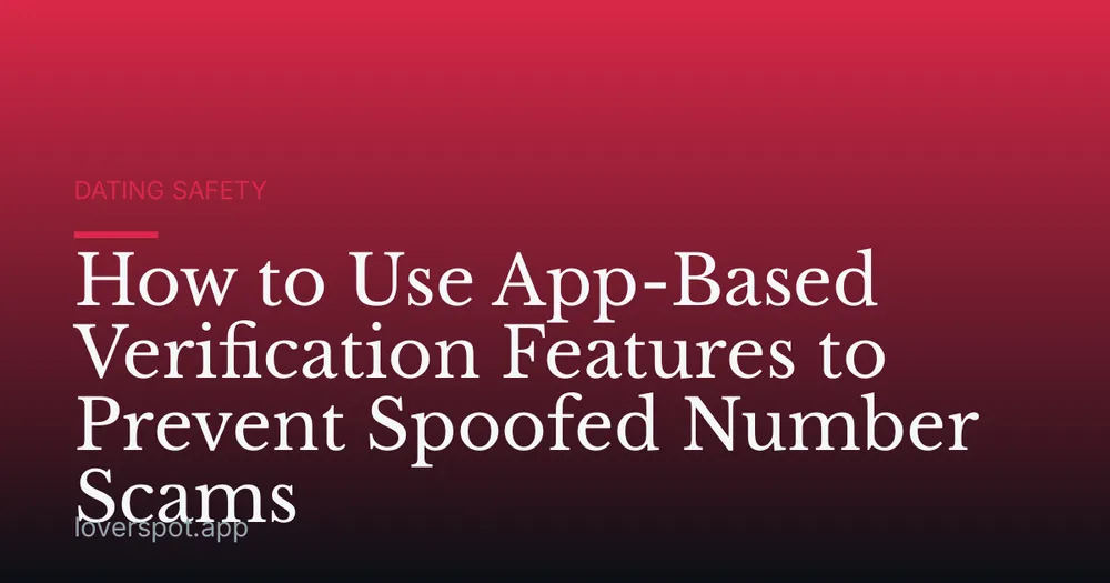 How to Use App-Based Verification Features to Prevent Spoofed Number Scams