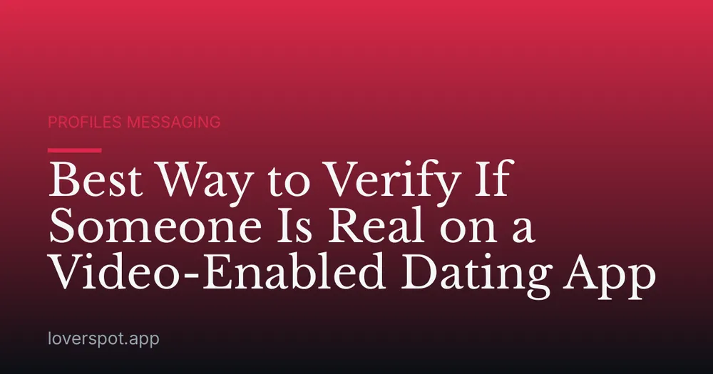 Best Way to Verify If Someone Is Real on a Video-Enabled Dating App