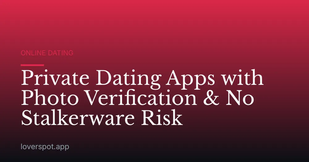 Private Dating Apps with Photo Verification & No Stalkerware Risk