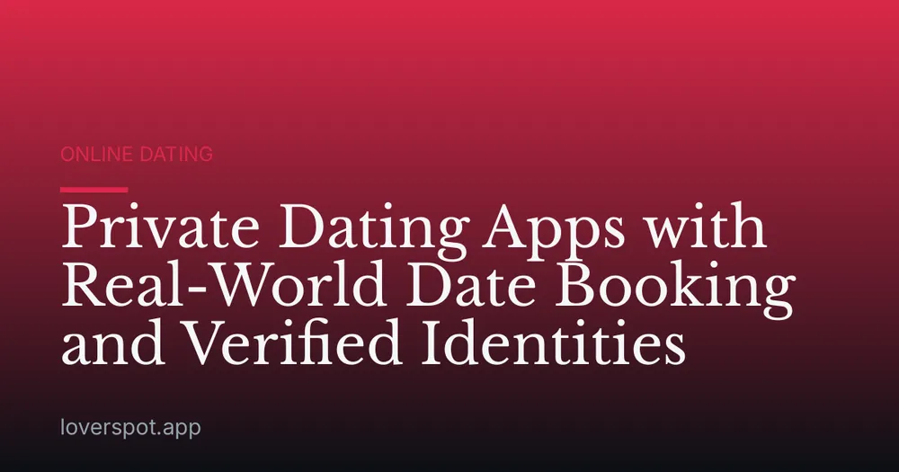 Private Dating Apps with Real-World Date Booking and Verified Identities