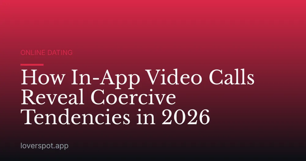How In-App Video Calls Reveal Coercive Tendencies in 2026