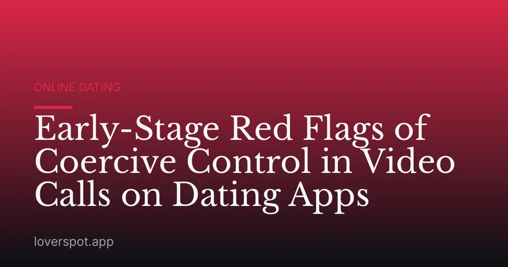 Early-Stage Red Flags of Coercive Control in Video Calls on Dating Apps