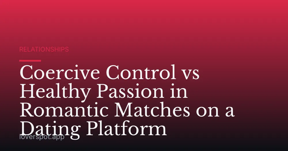 Coercive Control vs Healthy Passion in Romantic Matches on a Dating Platform