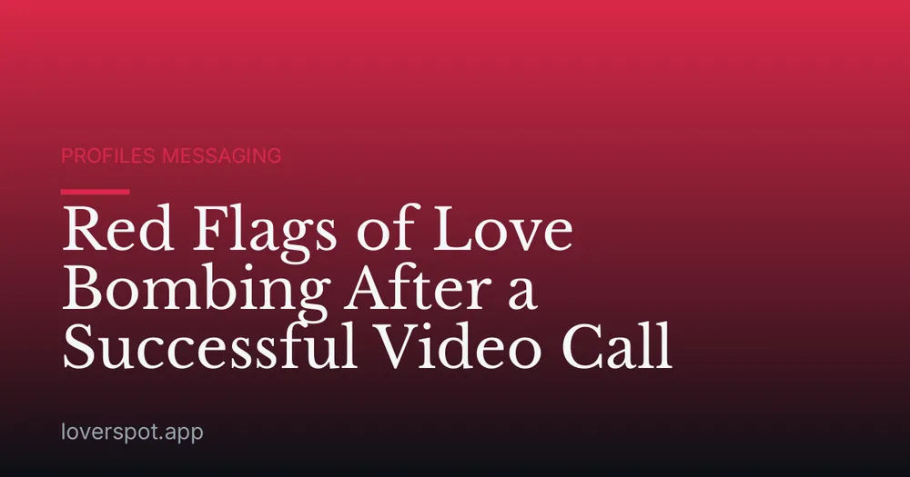 Red Flags of Love Bombing After a Successful Video Call