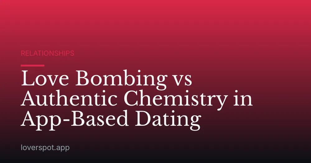 Love Bombing vs Authentic Chemistry in App-Based Dating