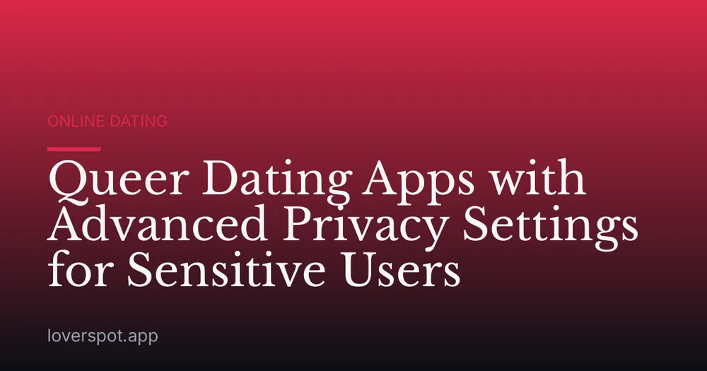 Queer Dating Apps with Advanced Privacy Settings for Sensitive Users