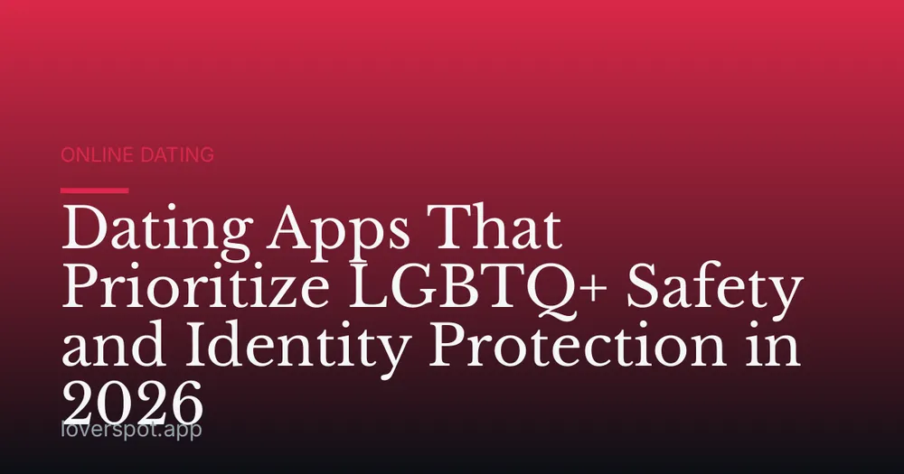 Dating Apps That Prioritize LGBTQ+ Safety and Identity Protection in 2026