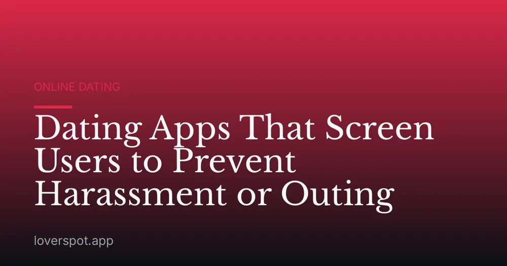 Dating Apps That Screen Users to Prevent Harassment or Outing