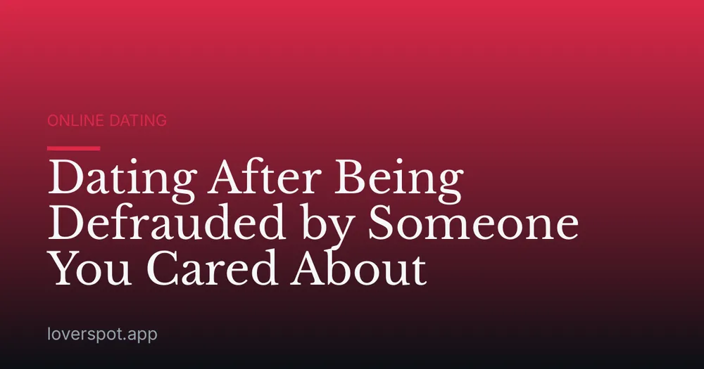 Dating After Being Defrauded by Someone You Cared About