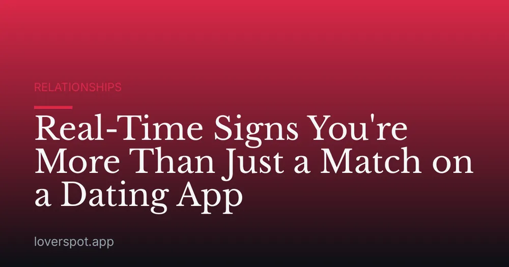 Real-Time Signs You're More Than Just a Match on a Dating App