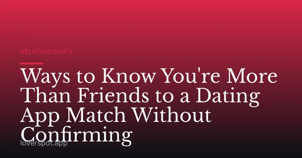 Ways to Know You're More Than Friends to a Dating App Match Without Confirming