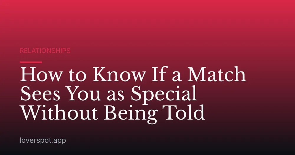 How to Know If a Match Sees You as Special Without Being Told