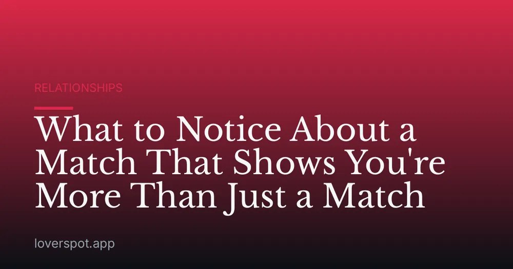 What to Notice About a Match That Shows You're More Than Just a Match