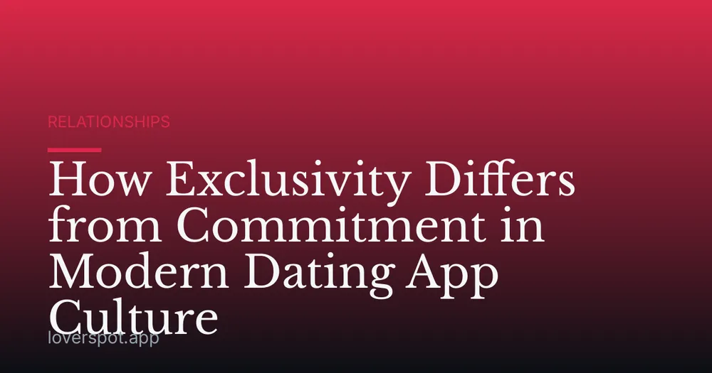 How Exclusivity Differs from Commitment in Modern Dating App Culture