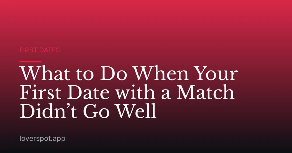 What to Do When Your First Date with a Match Didn’t Go Well