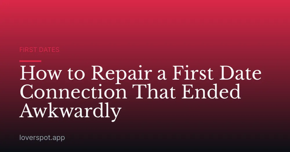 How to Repair a First Date Connection That Ended Awkwardly