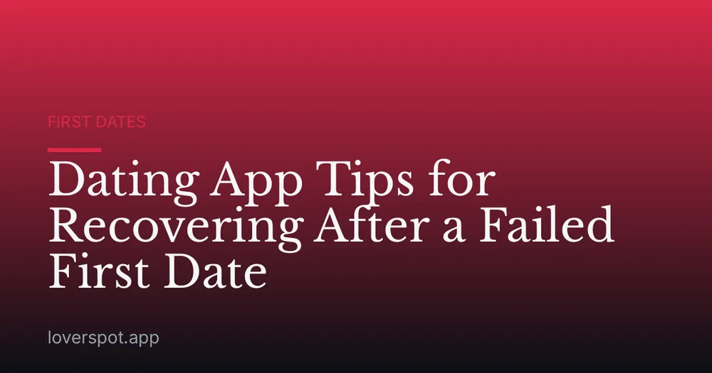 Dating App Tips for Recovering After a Failed First Date