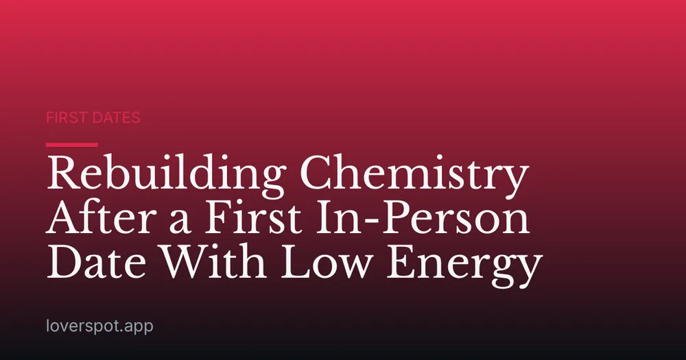 Rebuilding Chemistry After a First In-Person Date With Low Energy