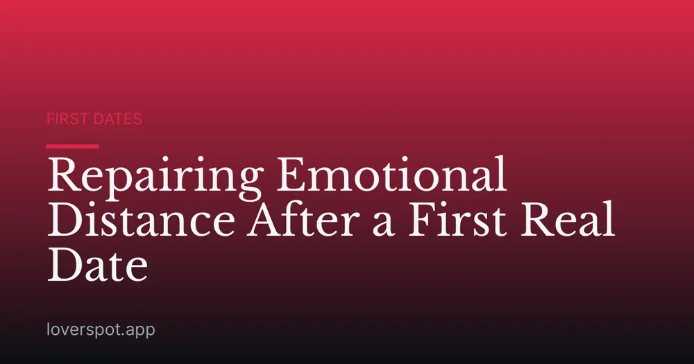 Repairing Emotional Distance After a First Real Date