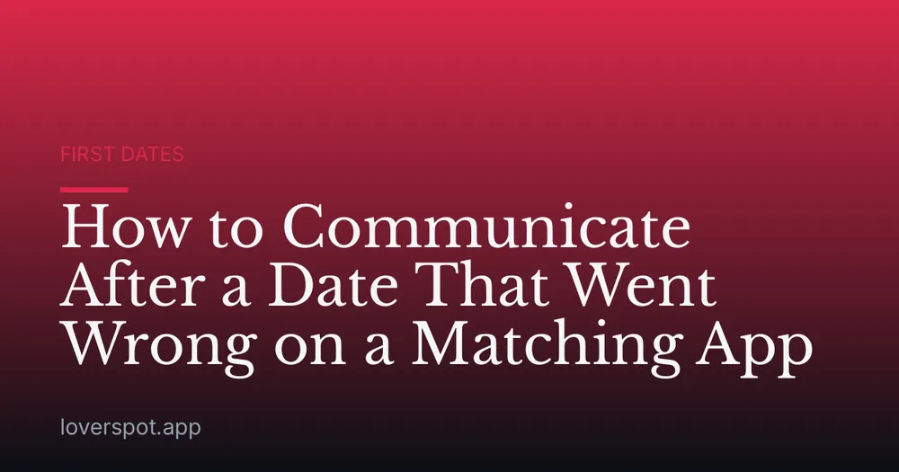 How to Communicate After a Date That Went Wrong on a Matching App