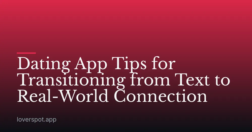 Dating App Tips for Transitioning from Text to Real-World Connection