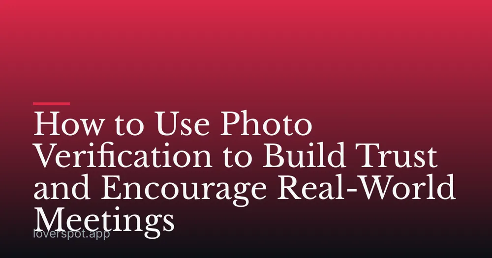 How to Use Photo Verification to Build Trust and Encourage Real-World Meetings