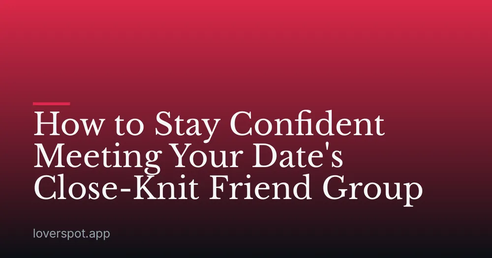 How to Stay Confident Meeting Your Date's Close-Knit Friend Group