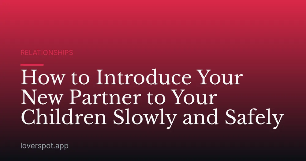 How to Introduce Your New Partner to Your Children Slowly and Safely