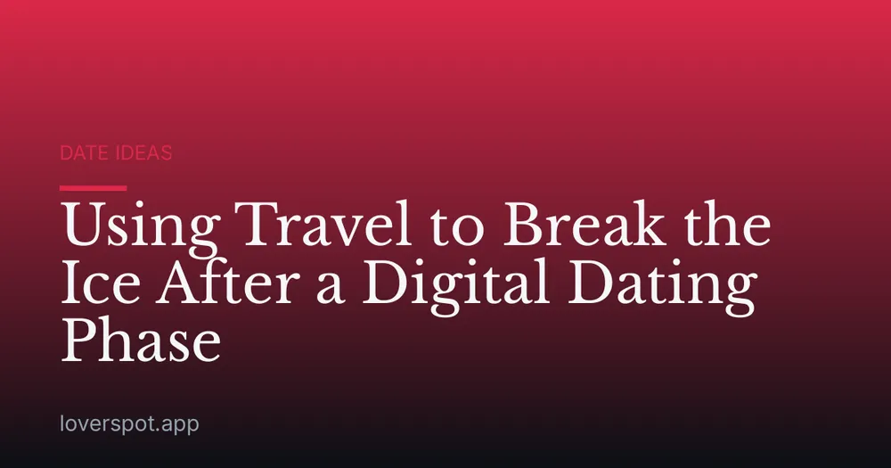 Using Travel to Break the Ice After a Digital Dating Phase