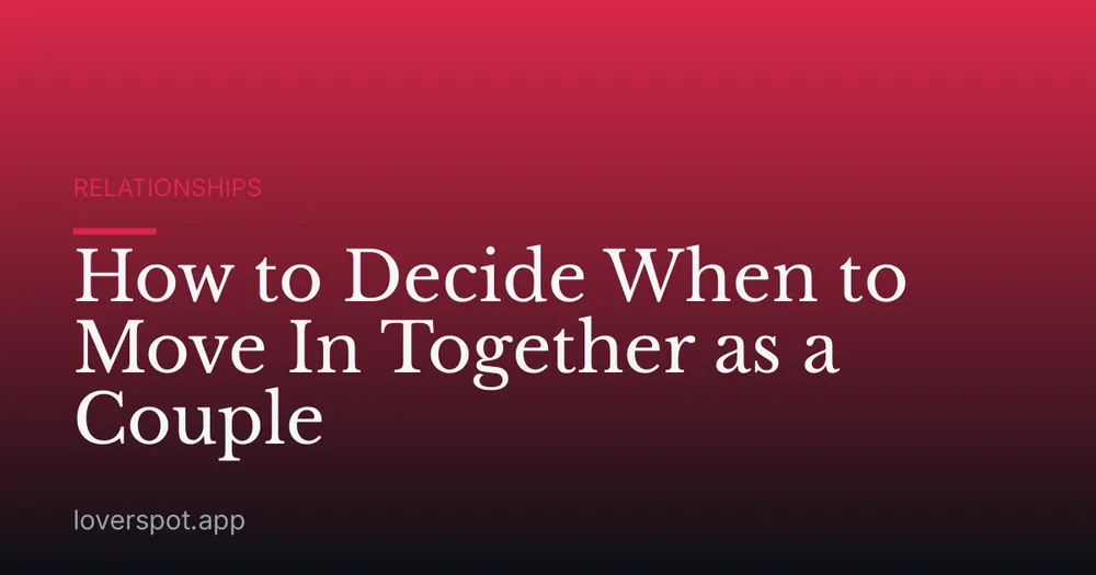 How to Decide When to Move In Together as a Couple