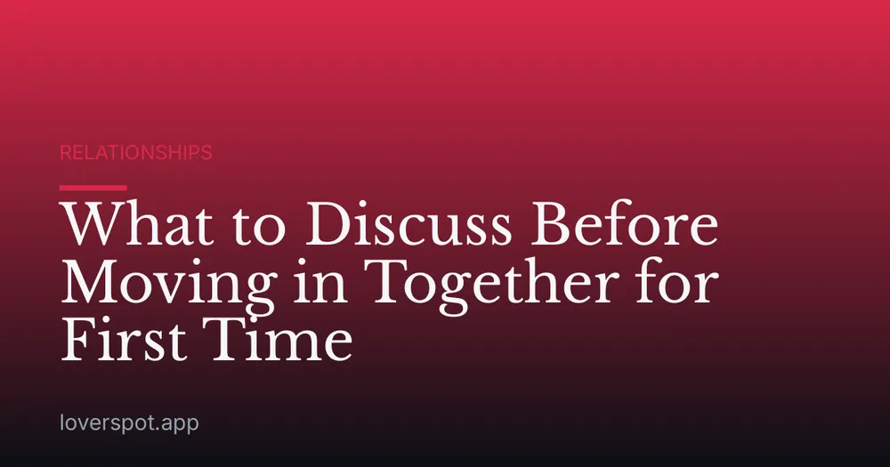 What to Discuss Before Moving in Together for First Time