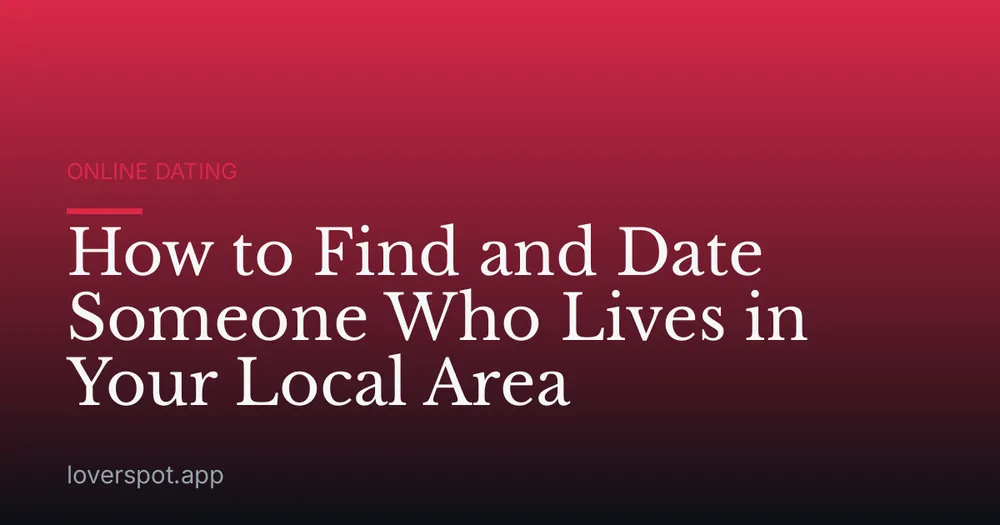 How to Find and Date Someone Who Lives in Your Local Area