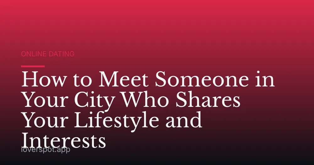 How to Meet Someone in Your City Who Shares Your Lifestyle and Interests